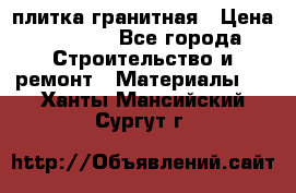 плитка гранитная › Цена ­ 5 000 - Все города Строительство и ремонт » Материалы   . Ханты-Мансийский,Сургут г.